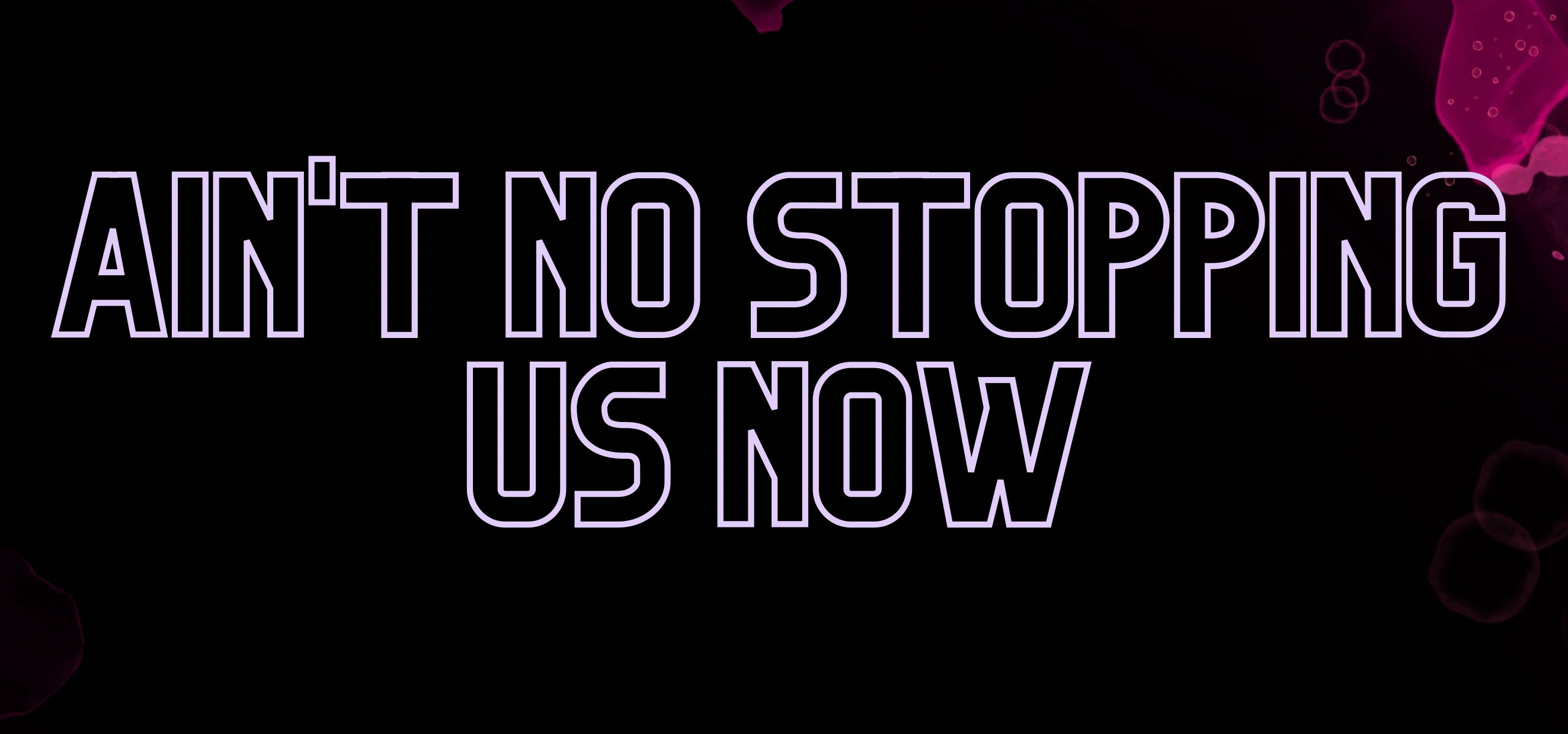 ain't no stopping us now